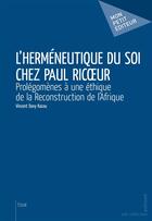 Couverture du livre « L'herméneutique du soi chez Paul Ricoeur ; prolégomères à une éthique de la reconstruction de l'Afrique » de Vincent Davy Kacou aux éditions Publibook