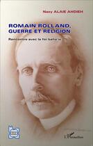 Couverture du livre « Romain Rolland guerre et religion ; rencontre avec la foi baha'ie » de Nazy Alaie Ahdieh aux éditions L'harmattan