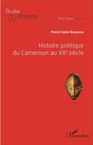 Couverture du livre « Histoire politique du Cameroun au XXe siècle » de Pierre Kame Bouopda aux éditions L'harmattan