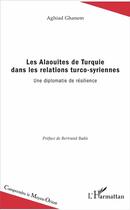 Couverture du livre « Les Alaouites de Turquie dans les relations turco-syriennes ; une diplomatie de résilience » de Aghiad Ghanem aux éditions L'harmattan