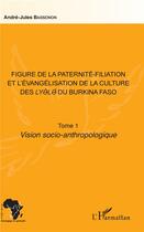 Couverture du livre « Figure de la paternité-filiation et l'évangélisation de la culture des lyele du Burkina Faso t.1 ; vision soio-anthropologique » de Andre-Jules Bassonon aux éditions L'harmattan