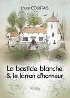 Couverture du livre « La bastide blanche ; le larron d'honneu » de Louise Courtais aux éditions Persee