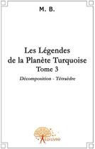 Couverture du livre « Les légendes de la planète turquoise t.3 » de M. B. aux éditions Edilivre