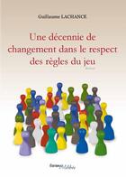 Couverture du livre « Une décennie de changement dans le respect des règles du jeu » de Guillaume Lachance aux éditions Melibee