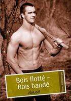 Couverture du livre « Bois flotté - bois bandé » de Abigael aux éditions Textes Gais