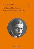 Couverture du livre « Kojève, l'homme qui voulait tout savoir » de Laurent Bibard aux éditions Lemieux
