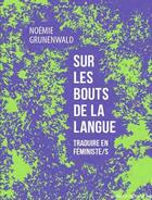 Couverture du livre « Sur les bouts de la langue : traduire en féministe/s » de Grunenwald Noemie aux éditions La Contre Allee