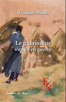 Couverture du livre « Le guérisseur s'en va en guerre » de Francois Math aux éditions Editions Encre Rouge