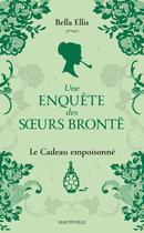 Couverture du livre « Une enquête des soeurs Brontë Tome 4 : Le Cadeau empoisonné » de Bella Ellis aux éditions Hauteville