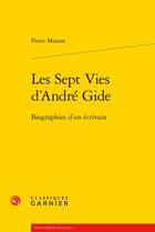 Couverture du livre « Les sept vies d'André Gide ; biographies d'un écrivain » de Pierre Masson aux éditions Classiques Garnier