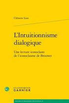 Couverture du livre « L'intuitionnisme dialogique : une lecture iconoclaste de l'iconoclasme de Brouwer » de Clement Lion aux éditions Classiques Garnier