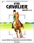 Couverture du livre « Etre cavalier Galops 1 à 4 » de Federation Francaise aux éditions Lavauzelle