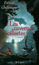 Couverture du livre « Les cavernes celestes » de Fortune Chalumeau aux éditions Lattes