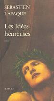 Couverture du livre « Les idees heureuses » de Sebastien Lapaque aux éditions Actes Sud