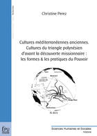 Couverture du livre « Cultures méditérannéennes anciennes ; cultures du triangle polynésien d'avant la découverte missionnaire : les formes et les pratiques du pouvoir » de Christine Pérez aux éditions Publibook