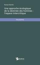 Couverture du livre « Une approche ecologique de la destinee des hommes : l espace intercritique » de Bertile Roman aux éditions Publibook