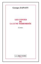 Couverture du livre « Les contes de la lune terrorisée » de Georges Zainaty aux éditions La Bruyere