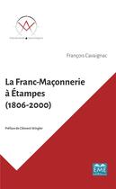 Couverture du livre « La franc-maçonnerie à Etampes (1806-2000) » de François Cavaignac aux éditions Eme Editions