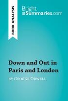 Couverture du livre « Down and Out in Paris and London by George Orwell (Book Analysis) : Detailed Summary, Analysis and Reading Guide » de Bright Summaries aux éditions Brightsummaries.com