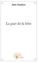 Couverture du livre « La part de la bête » de Jean Dustour aux éditions Edilivre
