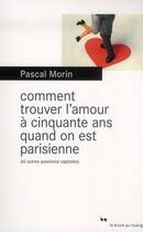 Couverture du livre « Comment trouver l'amour à cinquante ans quand on est parisienne (et autres questions capitales) » de Pascal Morin aux éditions Rouergue