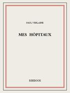 Couverture du livre « Mes hôpitaux » de Paul Verlaine aux éditions Bibebook