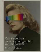 Couverture du livre « Contre-culture dans la photographie contemporaine » de Michel Poivert aux éditions Textuel