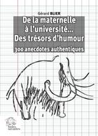 Couverture du livre « De la maternelle à l'université... Des trésors d'humour : 300 anecdotes authentiques » de Gerard Blier aux éditions Les Indes Savantes