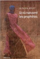 Couverture du livre « Là où naissent les prophètes » de Olivier Rogez aux éditions Le Passage