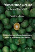 Couverture du livre « L'alimentation alcaline de l'enfant à l'adulte ; alimentation des enfants et adolescents, menus et recettes de santé adultes » de Desire Merien aux éditions Lanore