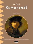 Couverture du livre « Le petit Rembrandt ; découvrez la vie et les chefs-d'oeuvre du génie du siècle d'or hollandais » de Catherine De Duve aux éditions Kate'art