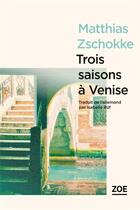 Couverture du livre « Trois saisons à Venise » de Matthias Zschokke aux éditions Zoe