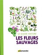 Couverture du livre « Le guide nature : les fleurs sauvages » de  aux éditions Editions De La Salamandre