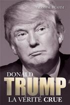 Couverture du livre « Donald Trump ; la vérité crue » de George Beahm aux éditions Les Editeurs Reunis