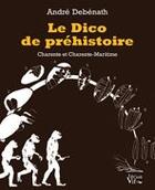Couverture du livre « Le Dico de préhistoire » de Andre Debenath aux éditions Croit Vif