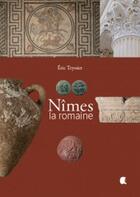 Couverture du livre « Nîmes la romaine » de Eric Teyssier aux éditions Alcide