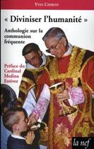 Couverture du livre « Diviniser l'humanité : Anthologie sur la communion fréquente » de Yves Chiron aux éditions La Nef