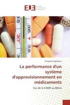 Couverture du livre « La performance d'un systeme d'approvisionnement en medicaments - cas de la came au benin » de Agbofoun Theophile aux éditions Editions Universitaires Europeennes