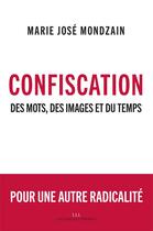 Couverture du livre « Confiscation ; des mots, des images et du temps » de Marie-Jose Mondzain aux éditions Les Liens Qui Liberent