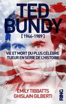 Couverture du livre « Ted Bundy ; 1946 - 1989 ; vie et mort du plus célèbre tueur en serie de l'Histoire » de Ghislain Gilberti et Tibbatts Emily aux éditions Ring