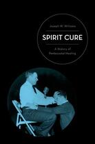 Couverture du livre « Spirit Cure: A History of Pentecostal Healing » de Williams Joseph W aux éditions Oxford University Press Usa