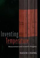 Couverture du livre « Inventing Temperature: Measurement and Scientific Progress » de Chang Hasok aux éditions Oxford University Press Usa