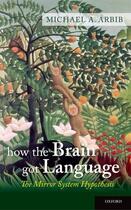 Couverture du livre « How the Brain Got Language: The Mirror System Hypothesis » de Arbib Michael A aux éditions Oxford University Press Usa