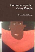 Couverture du livre « Comment a parler crazy people » de Kakonge Donna aux éditions Lulu