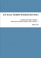 Couverture du livre « Et si le temps n'existait pas ! et bien d'autres choses ... : (big bang, matiere noire, trous noirs, ...) » de Didier Viel aux éditions Lulu