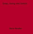 Couverture du livre « Swap, Swing and Switch » de Nora Pendler aux éditions Epagine