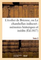 Couverture du livre « L'ecolier de brienne, ou le chambellan indiscret : memoires historiques et inedits. t. 2 » de  aux éditions Hachette Bnf