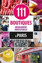 Couverture du livre « 111 boutiques absolument irrésistibles à Paris » de Collectif Hachette aux éditions Hachette Tourisme