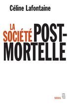 Couverture du livre « La société postmortelle » de Celine Lafontaine aux éditions Seuil