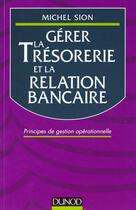 Couverture du livre « Gerer La Tresorerie Et La Relation Bancaire » de Michel Sion aux éditions Dunod